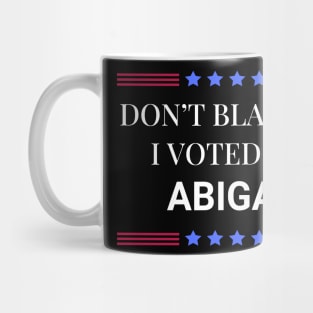 Don't Blame Me I Voted For Abigail Mug